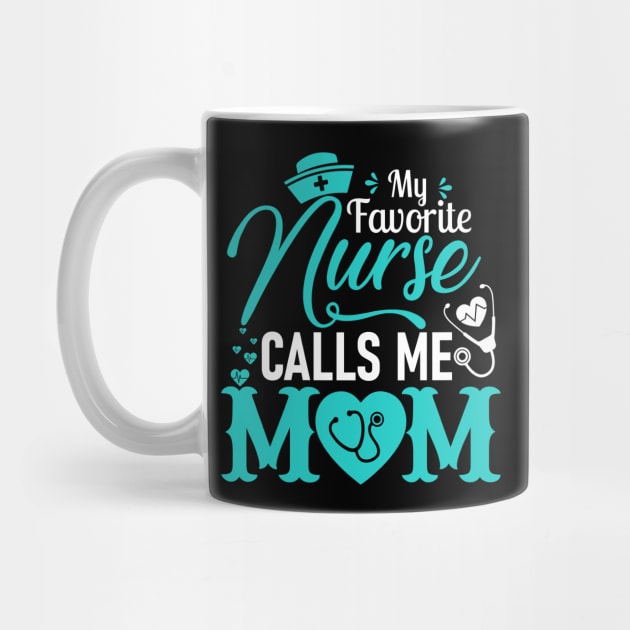 My Favorite Nurse Calls Me Mom - Nurse Mother Gift by DragonTees